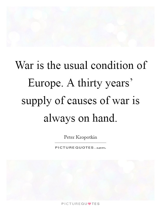 War is the usual condition of Europe. A thirty years' supply of causes of war is always on hand Picture Quote #1