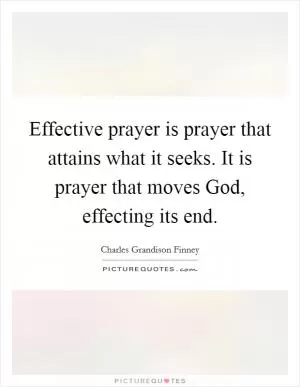 Effective prayer is prayer that attains what it seeks. It is prayer that moves God, effecting its end Picture Quote #1