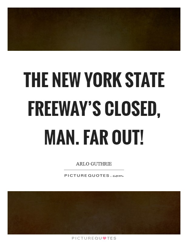 The New York State Freeway's closed, man. Far out! Picture Quote #1
