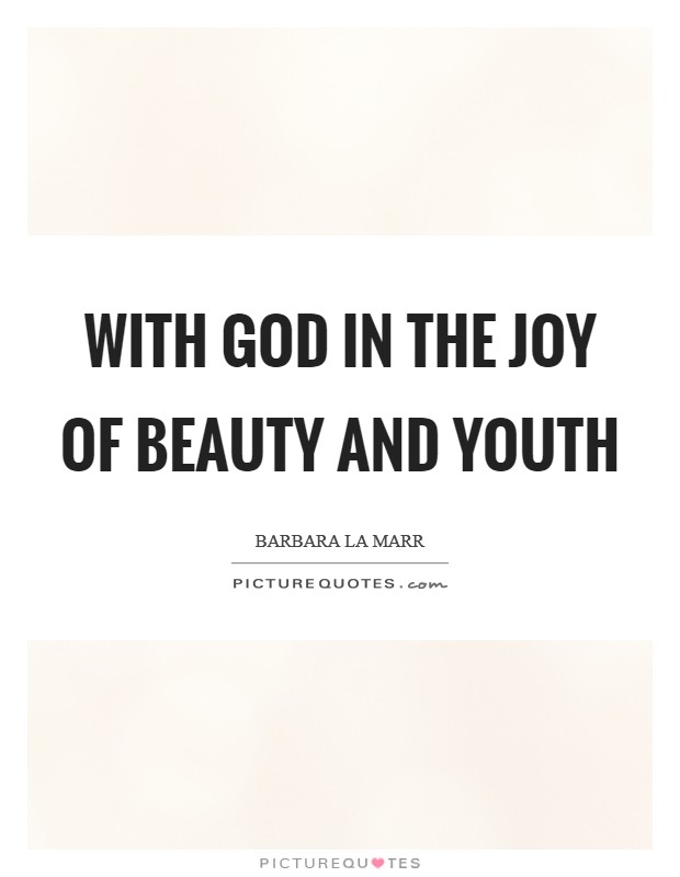 With God in the Joy of Beauty and Youth Picture Quote #1