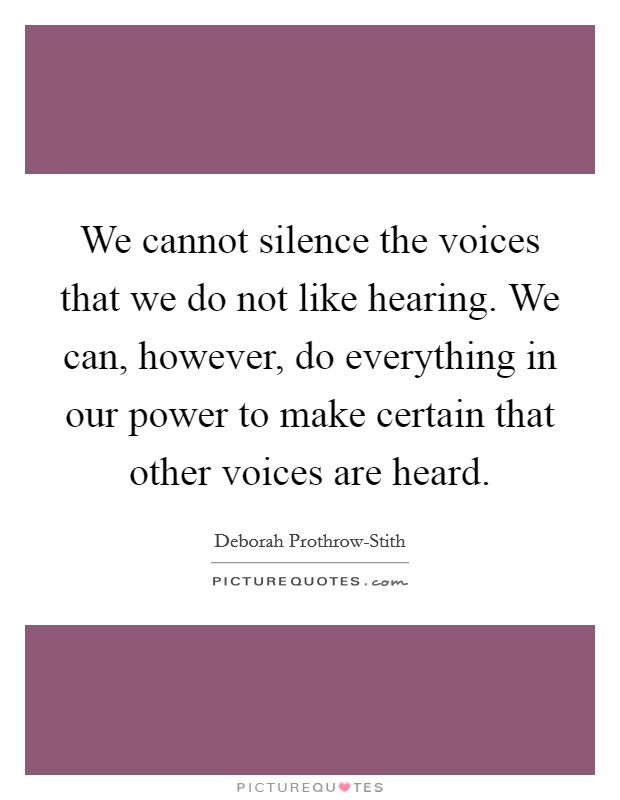 We cannot silence the voices that we do not like hearing. We can, however, do everything in our power to make certain that other voices are heard Picture Quote #1