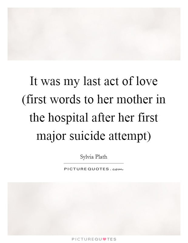 It was my last act of love (first words to her mother in the hospital after her first major suicide attempt) Picture Quote #1