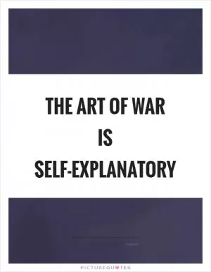 The Art of War is self-explanatory Picture Quote #1