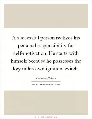 A successful person realizes his personal responsibility for self-motivation. He starts with himself because he possesses the key to his own ignition switch Picture Quote #1