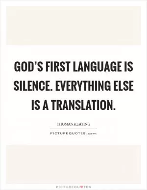 God’s first language is Silence. Everything else is a translation Picture Quote #1