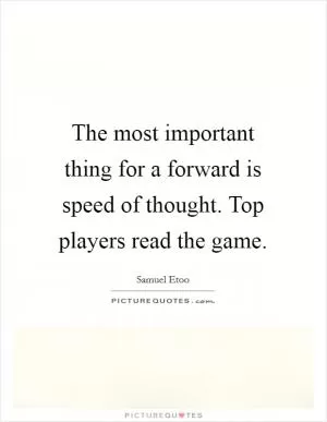 The most important thing for a forward is speed of thought. Top players read the game Picture Quote #1