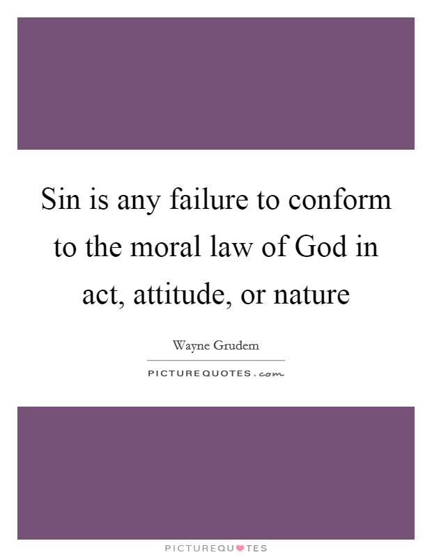 Sin is any failure to conform to the moral law of God in act, attitude, or nature Picture Quote #1