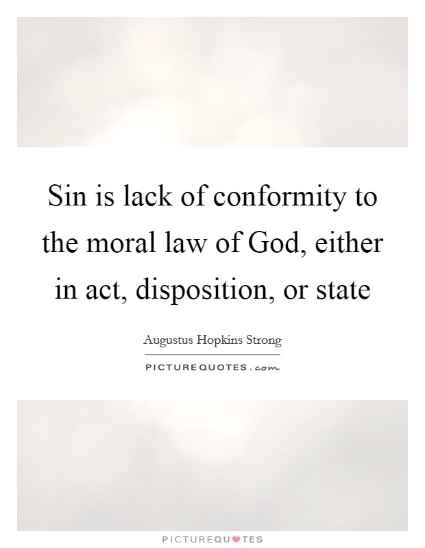 Sin is lack of conformity to the moral law of God, either in act, disposition, or state Picture Quote #1