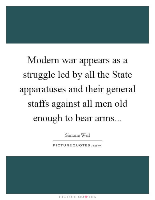 Modern war appears as a struggle led by all the State apparatuses and their general staffs against all men old enough to bear arms Picture Quote #1