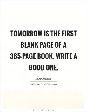 Tomorrow is the first blank page of a 365-page book. Write a good one Picture Quote #1