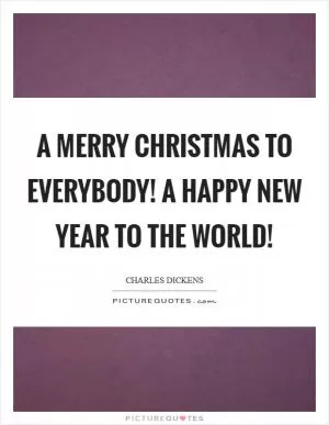 A merry Christmas to everybody! A happy New Year to the world! Picture Quote #1