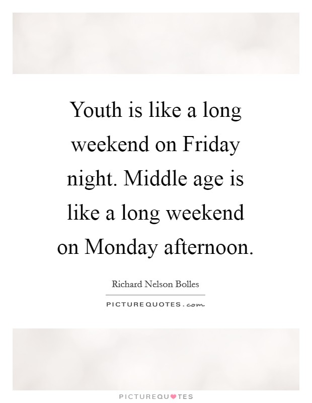 Youth is like a long weekend on Friday night. Middle age is like a long weekend on Monday afternoon Picture Quote #1