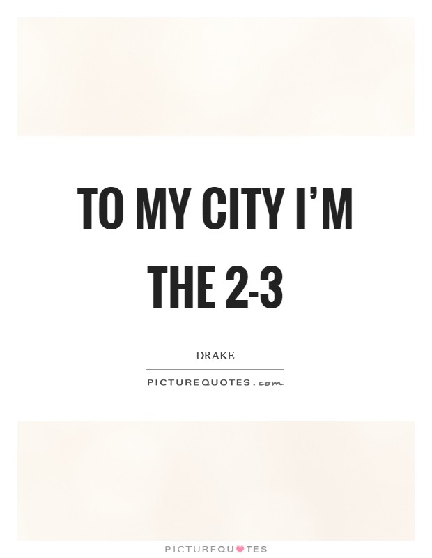 To my city I'm the 2-3 Picture Quote #1