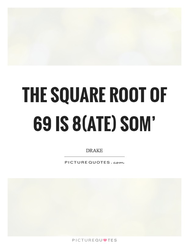 The square root of 69 is 8(ate) som' Picture Quote #1