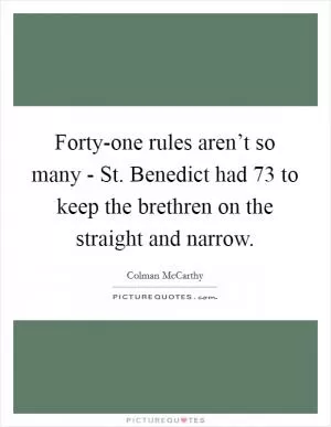 Forty-one rules aren’t so many - St. Benedict had 73 to keep the brethren on the straight and narrow Picture Quote #1