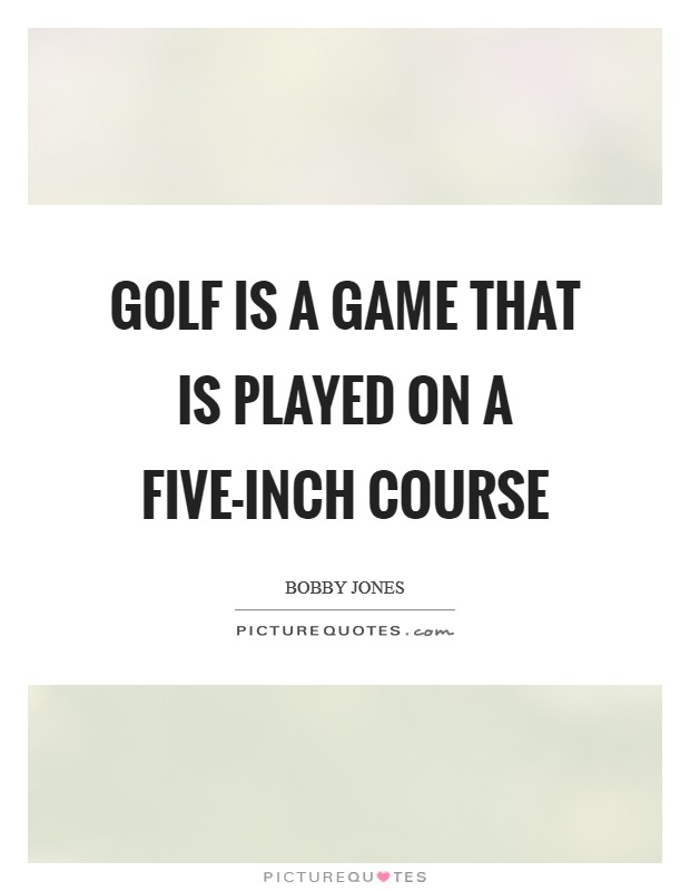 Golf is a game that is played on a five-inch course Picture Quote #1