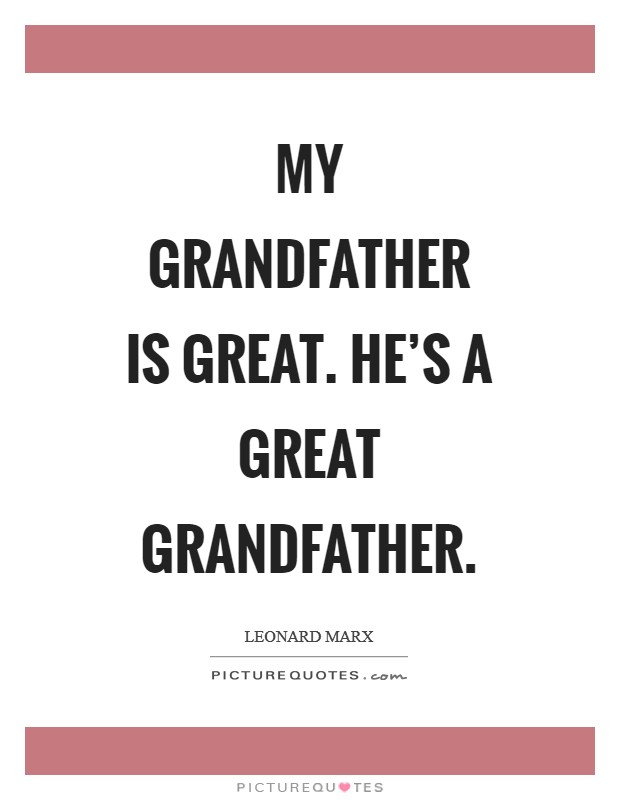 My grandfather is great. He's a great grandfather Picture Quote #1
