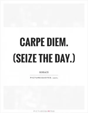 Carpe diem. (Seize the day.) Picture Quote #1