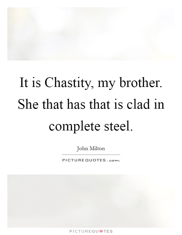 It is Chastity, my brother. She that has that is clad in complete steel Picture Quote #1