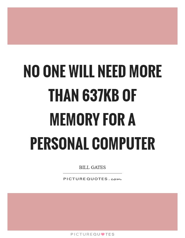 No one will need more than 637Kb of memory for a personal computer Picture Quote #1
