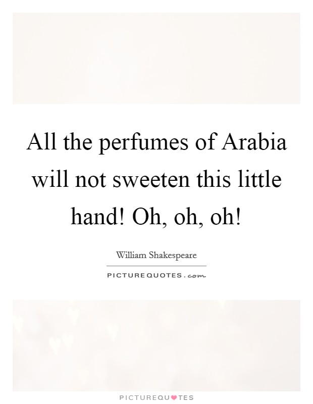 All the perfumes of Arabia will not sweeten this little hand! Oh, oh, oh! Picture Quote #1