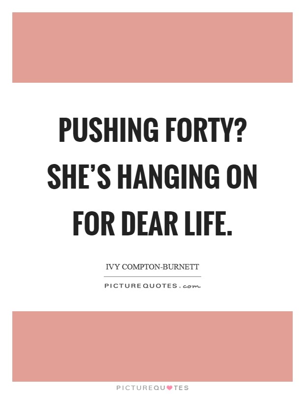 Pushing forty? She's hanging on for dear life Picture Quote #1