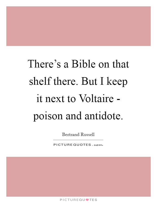 There's a Bible on that shelf there. But I keep it next to Voltaire - poison and antidote Picture Quote #1