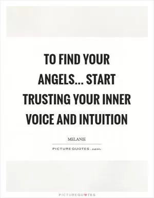 To find your angels... Start trusting your inner voice and intuition Picture Quote #1
