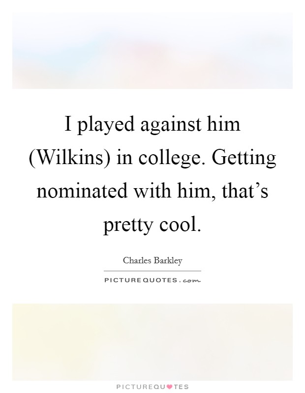 I played against him (Wilkins) in college. Getting nominated with him, that's pretty cool Picture Quote #1