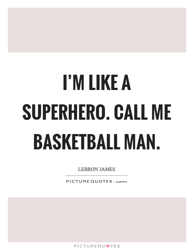 I'm like a superhero. Call me Basketball Man Picture Quote #1