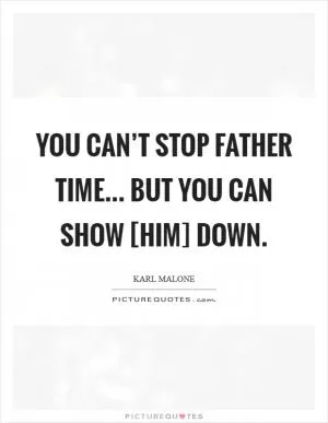 You can’t stop father time... but you can show [him] down Picture Quote #1