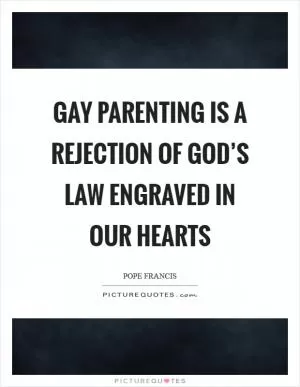 Gay parenting is a rejection of God’s law engraved in our hearts Picture Quote #1