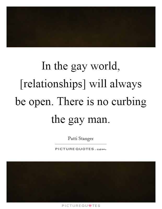 In the gay world, [relationships] will always be open. There is no curbing the gay man Picture Quote #1