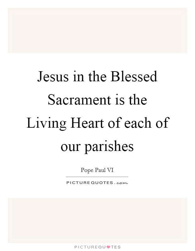 Jesus in the Blessed Sacrament is the Living Heart of each of our parishes Picture Quote #1