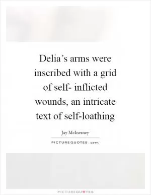 Delia’s arms were inscribed with a grid of self- inflicted wounds, an intricate text of self-loathing Picture Quote #1