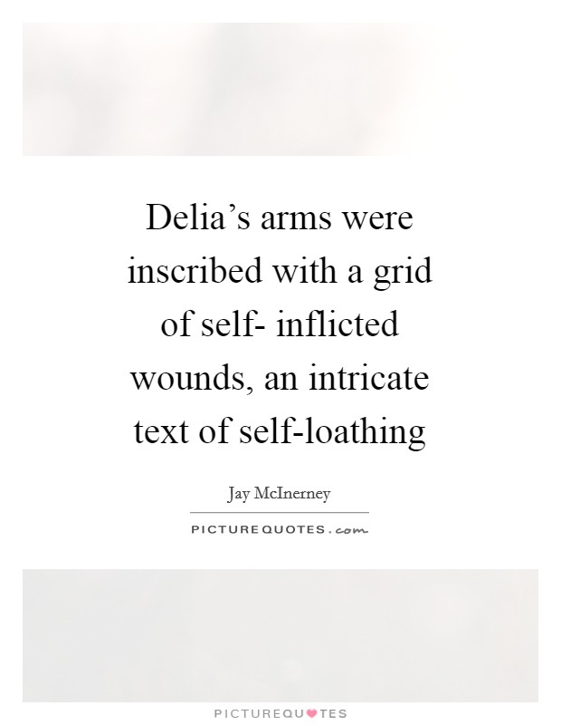 Delia's arms were inscribed with a grid of self- inflicted wounds, an intricate text of self-loathing Picture Quote #1