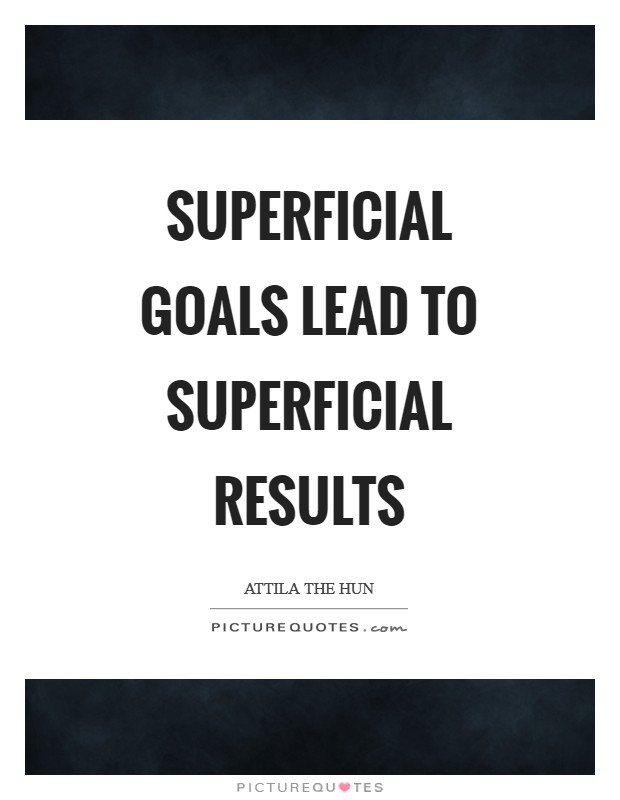 Superficial goals lead to superficial results Picture Quote #1