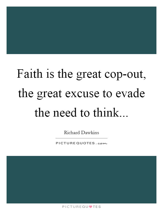Faith is the great cop-out, the great excuse to evade the need to think Picture Quote #1