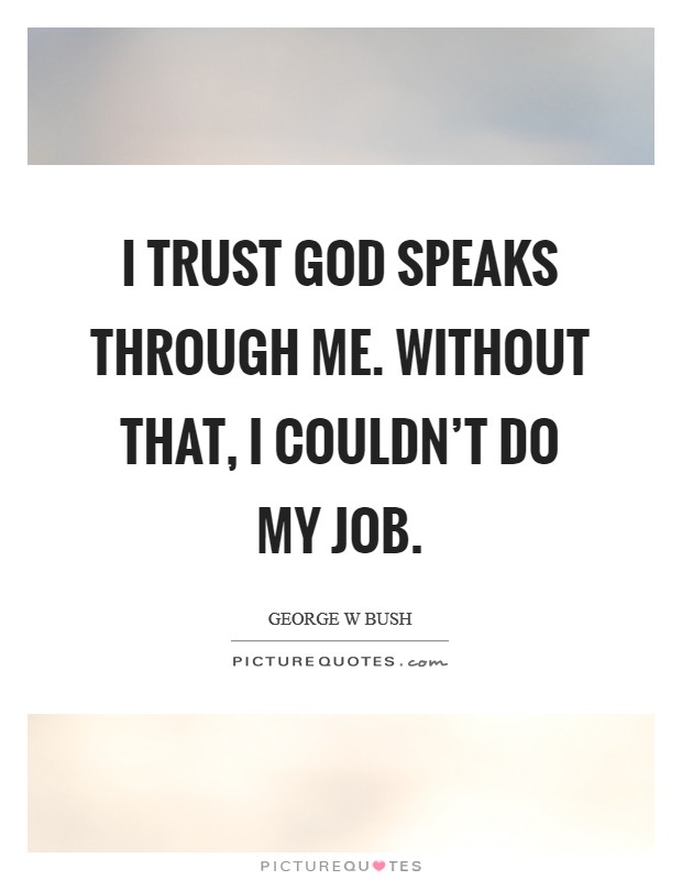 I trust God speaks through me. Without that, I couldn't do my job Picture Quote #1