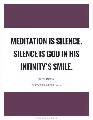 Meditation is silence. Silence is God In His Infinity’s Smile Picture Quote #1