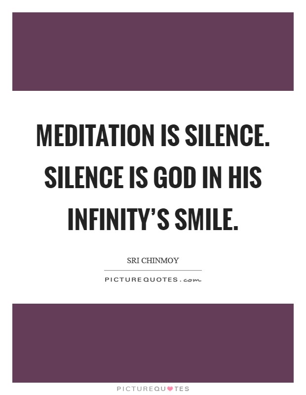 Meditation is silence. Silence is God In His Infinity's Smile Picture Quote #1