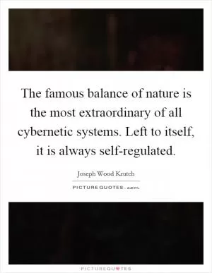 The famous balance of nature is the most extraordinary of all cybernetic systems. Left to itself, it is always self-regulated Picture Quote #1