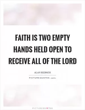 Faith is two empty hands held open to receive all of the Lord Picture Quote #1