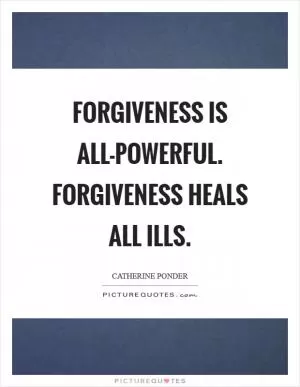Forgiveness is all-powerful. Forgiveness heals all ills Picture Quote #1