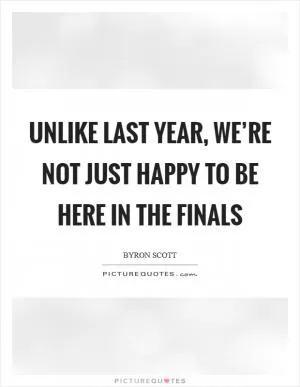 Unlike last year, we’re not just happy to be here in the Finals Picture Quote #1