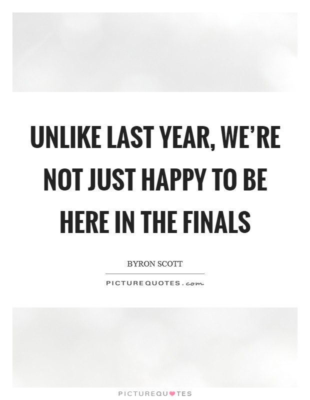 Unlike last year, we're not just happy to be here in the Finals Picture Quote #1