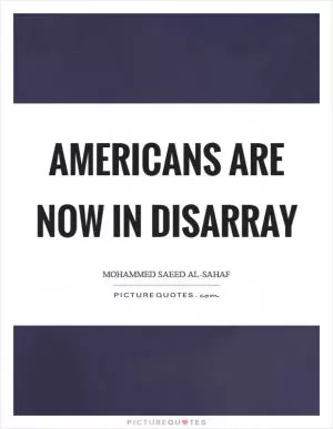Americans are now in disarray Picture Quote #1