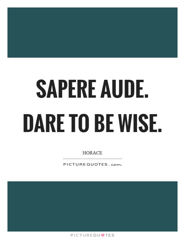 Sapere aude. Dare to be wise Picture Quote #1