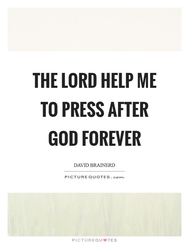 The Lord help me to press after God forever Picture Quote #1