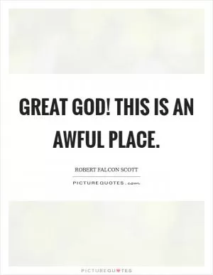 Great God! This is an awful place Picture Quote #1